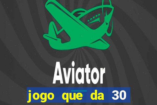 jogo que da 30 reais de bonus